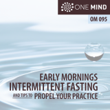 OM095 – Early Mornings, Intermittent Fasting, And Tips To Propel Your Practice